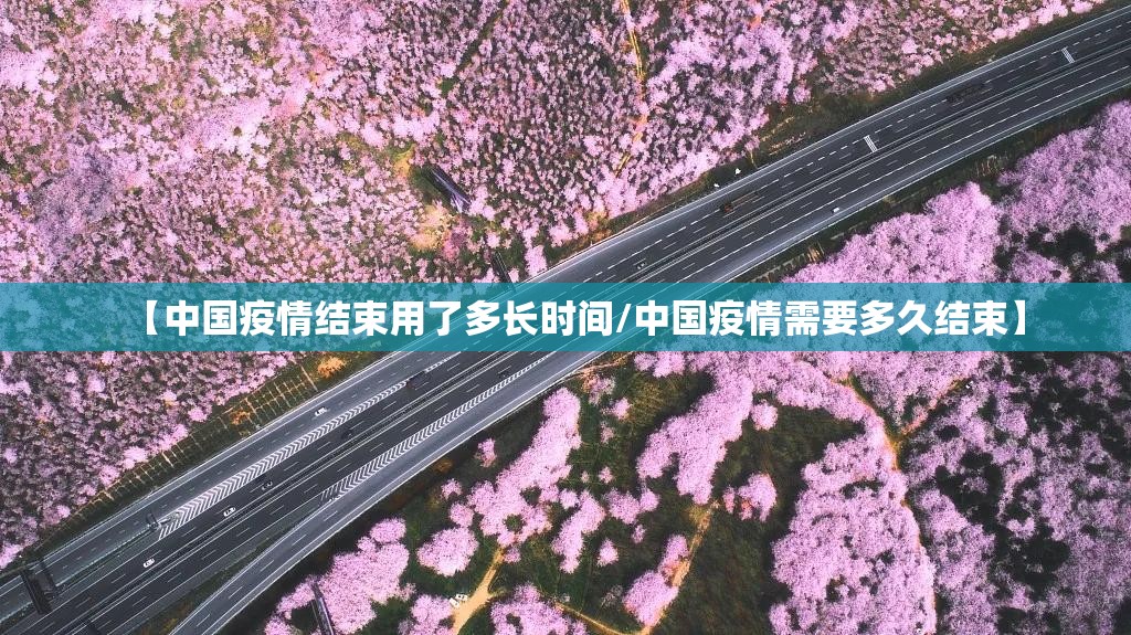 【中国疫情结束用了多长时间/中国疫情需要多久结束】