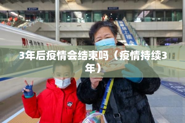 3年后疫情会结束吗（疫情持续3年）