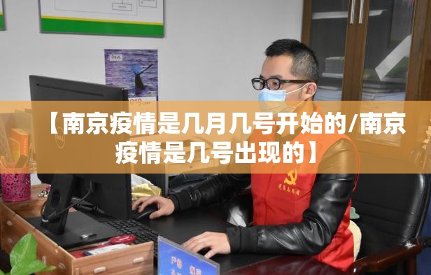 【南京疫情是几月几号开始的/南京疫情是几号出现的】