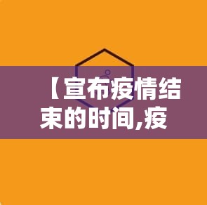 【宣布疫情结束的时间,疫情 结束时间】