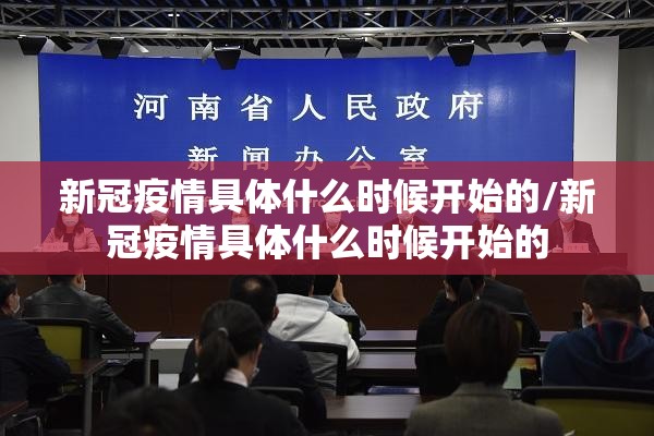 新冠疫情具体什么时候开始的/新冠疫情具体什么时候开始的