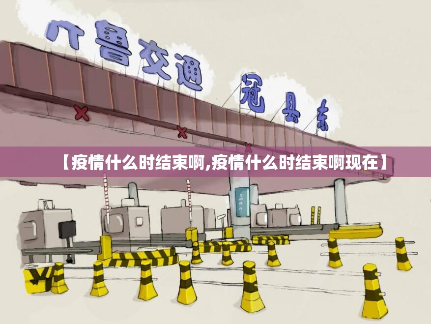 【疫情什么时结束啊,疫情什么时结束啊现在】