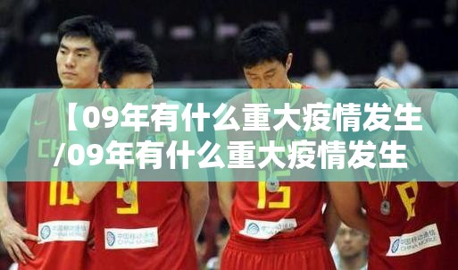 【09年有什么重大疫情发生/09年有什么重大疫情发生吗】