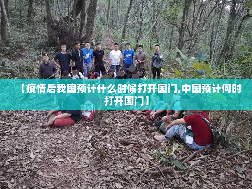 【疫情后我国预计什么时候打开国门,中国预计何时打开国门】