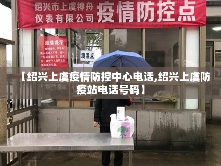 【绍兴上虞疫情防控中心电话,绍兴上虞防疫站电话号码】