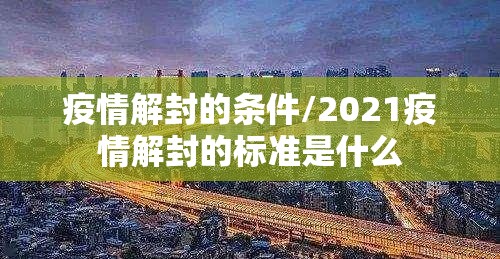 疫情解封的条件/2021疫情解封的标准是什么