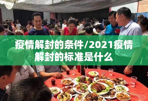 疫情解封的条件/2021疫情解封的标准是什么