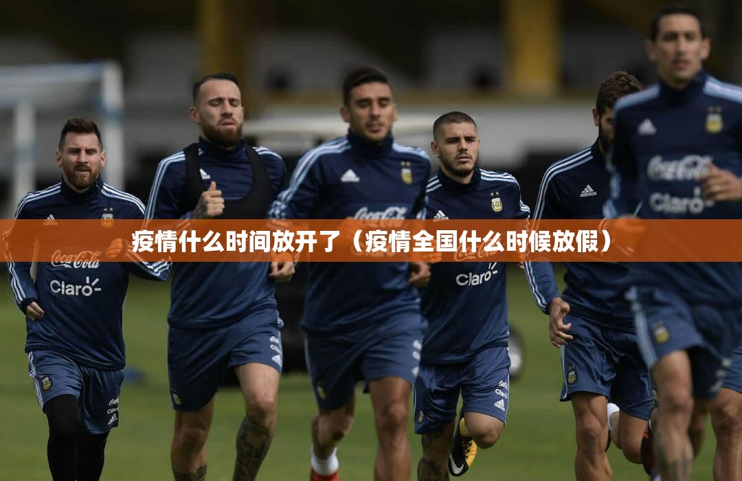 疫情什么时间放开了（疫情全国什么时候放假）