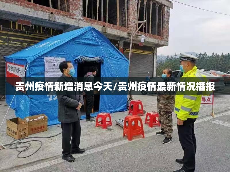 贵州疫情新增消息今天/贵州疫情最新情况播报