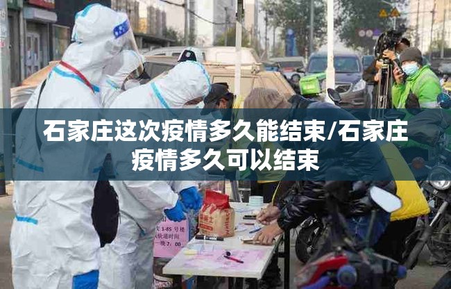 石家庄这次疫情多久能结束/石家庄疫情多久可以结束