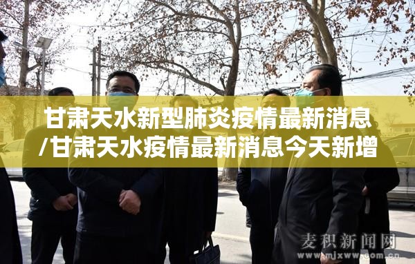 甘肃天水新型肺炎疫情最新消息/甘肃天水疫情最新消息今天新增病例
