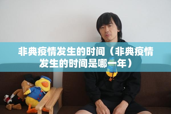 非典疫情发生的时间（非典疫情发生的时间是哪一年）