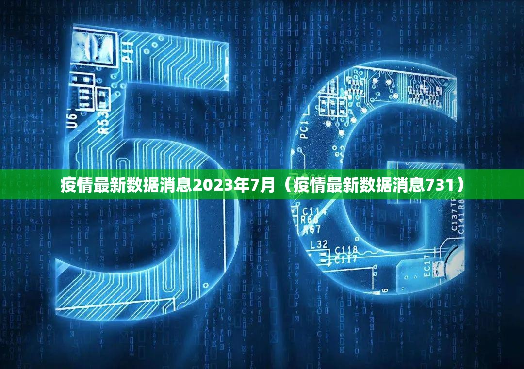 疫情最新数据消息2023年7月（疫情最新数据消息731）