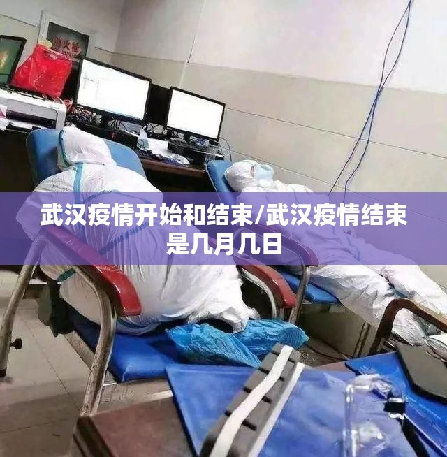 武汉疫情开始和结束/武汉疫情结束是几月几日