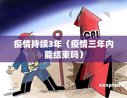 疫情持续3年（疫情三年内能结束吗）