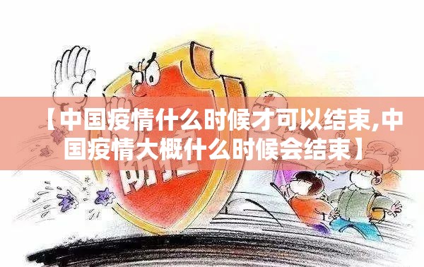 【中国疫情什么时候才可以结束,中国疫情大概什么时候会结束】